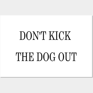 Don't Kick The Dog Out Posters and Art